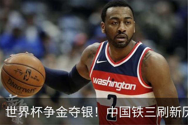世界杯争金夺银！中国铁三刷新历史最好成绩