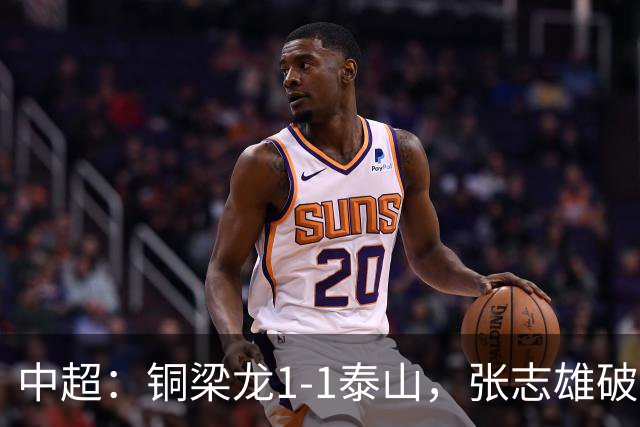 中超：铜梁龙1-1泰山，张志雄破门，卡扎伊什维利扳平