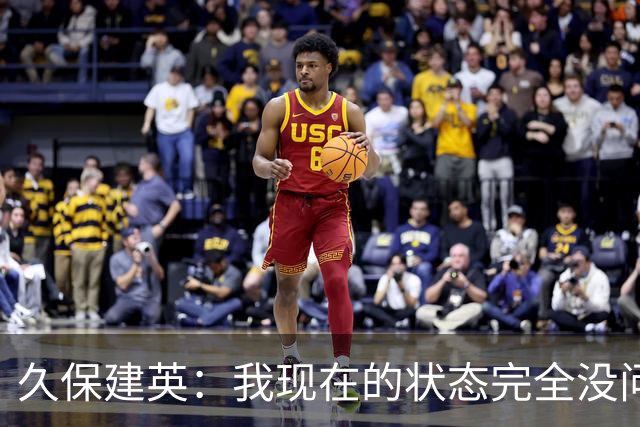 久保建英：我现在的状态完全没问题，我想在比赛中展现自己