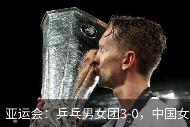 亚运会：乒乓男女团3-0，中国女排3-0！奖牌榜中国3金4银1铜第一