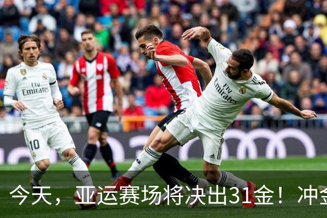 今天，亚运赛场将决出31金！冲金点一览