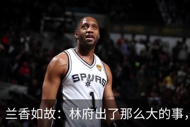 兰香如故：林府出了那么大的事，为啥林老爷子没露个面？