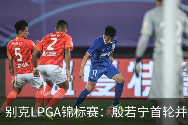 别克LPGA锦标赛：殷若宁首轮并列第三