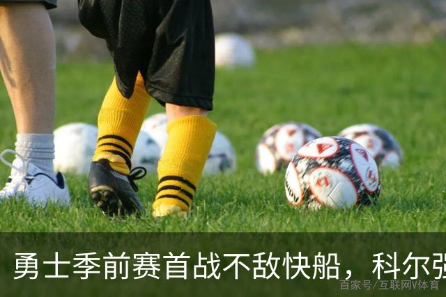 勇士季前赛首战不敌快船，科尔强调新秀需更具侵略性