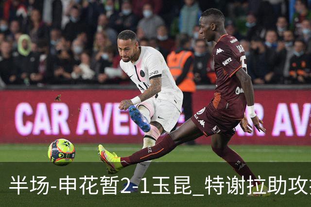 半场-申花暂2-1玉昆 特谢拉助攻拉唐、谢鹏飞破门克莱伯建功