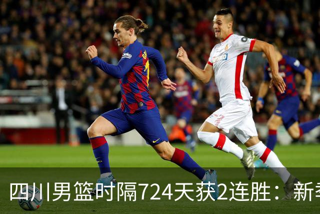 四川男篮时隔724天获2连胜：新季全胜高居第5 三外援模式成黑马