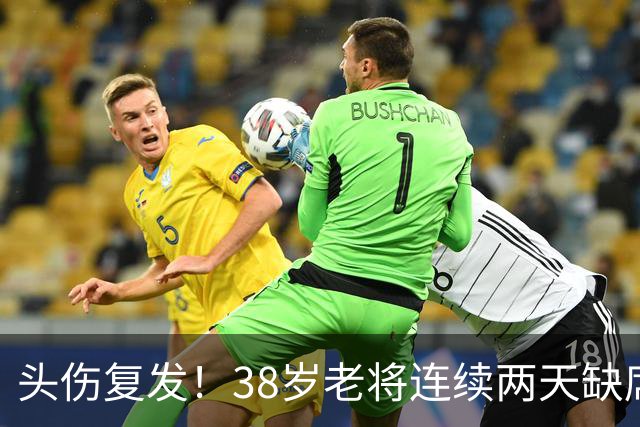 头伤复发！38岁老将连续两天缺席训练，周五关键战悬了