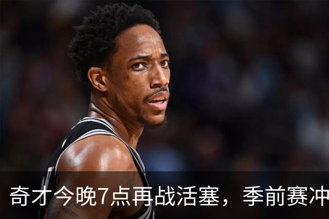 奇才今晚7点再战活塞，季前赛冲击2胜0负