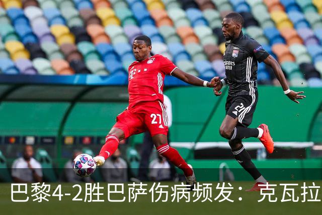 巴黎4-2胜巴萨伤病频发：克瓦拉茨赫利亚韧带疑似受伤