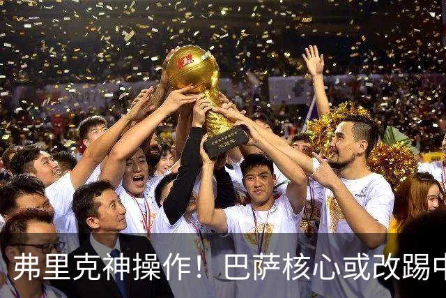 弗里克神操作！巴萨核心或改踢中卫！诺坎普王牌为保未来换位置