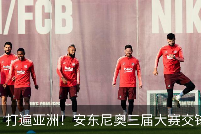 打遍亚洲！安东尼奥三届大赛交锋亚洲前九的8队 90分钟仅2负日本