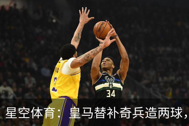 星空体育：皇马替补奇兵造两球，穆帅调整首发见效
