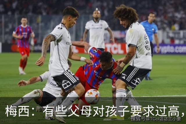 梅西：有些父母对孩子要求过高，施加压力不仅没帮助反而有害