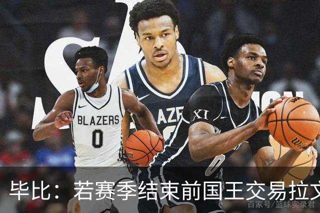 毕比：若赛季结束前国王交易拉文和小萨，我不会惊讶