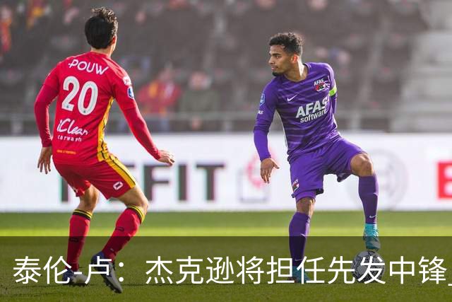 泰伦-卢：杰克逊将担任先发中锋 至于其他先发人选已然忘却
