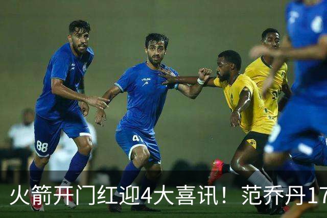 火箭开门红迎4大喜讯！范乔丹17+7满血回归，申京三双+KD减负有望