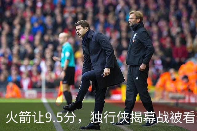 火箭让9.5分，独行侠揭幕战被看衰