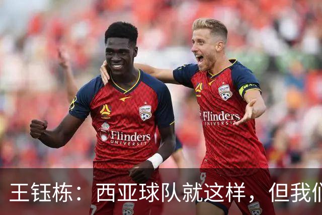 王钰栋：西亚球队就这样，但我们必须踢得比他们更凶一些