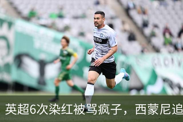 英超6次染红被骂疯子，西蒙尼追了两年才得到他