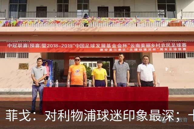 菲戈：对利物浦球迷印象最深；卡洛斯和马尔蒂尼最难对付