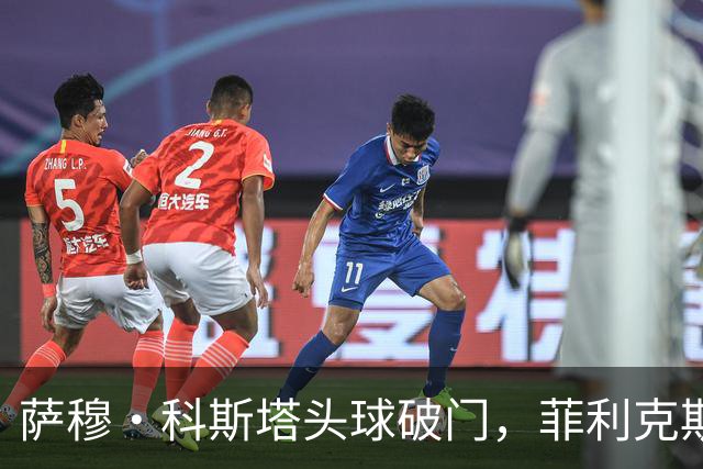 萨穆·科斯塔头球破门，菲利克斯助攻，胜利2-0领先
