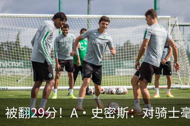 被翻29分！A·史密斯：对骑士毫无信心，季后赛注定回家钓鱼