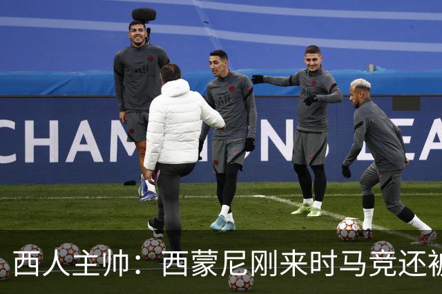 西人主帅：西蒙尼刚来时马竞还被叫倒霉蛋，现在稳定每年欧冠