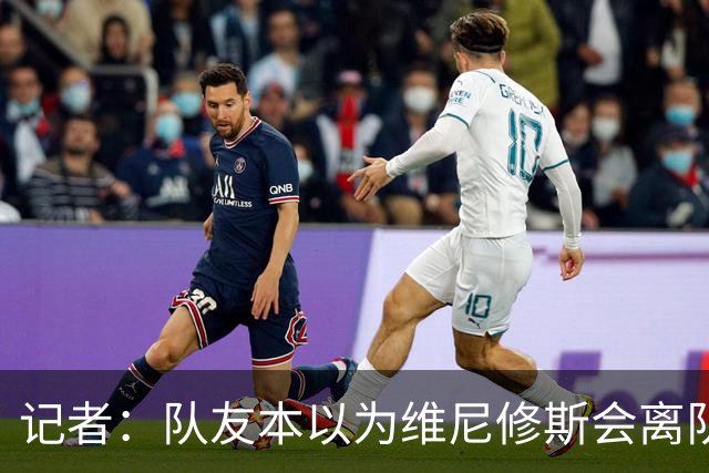 记者：队友本以为维尼修斯会离队，穆帅将决定是否让他继续首发