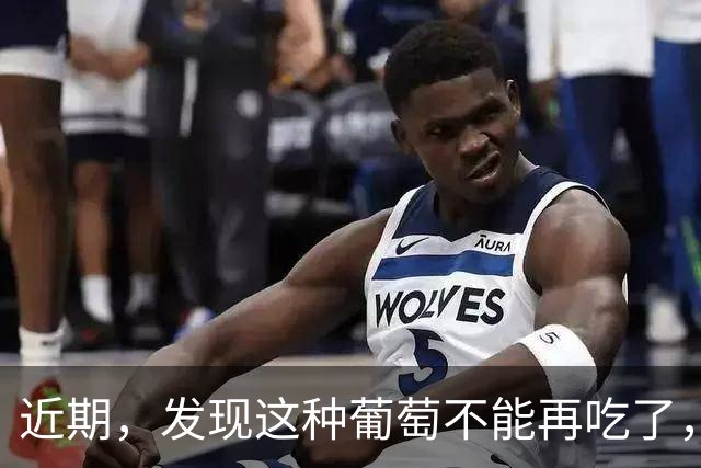 近期，发现这种葡萄不能再吃了，整串都有危险，不可大意