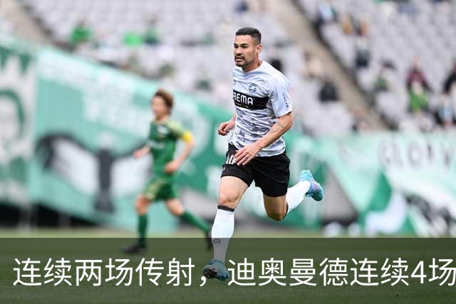 连续两场传射，迪奥曼德连续4场直接参与进球