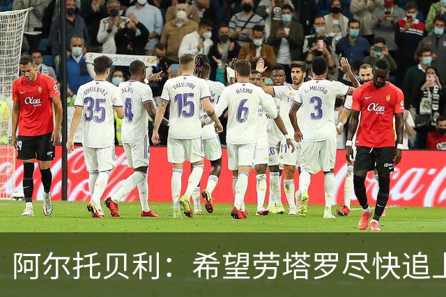 阿尔托贝利：希望劳塔罗尽快追上我的进球数，这对国米是好事
