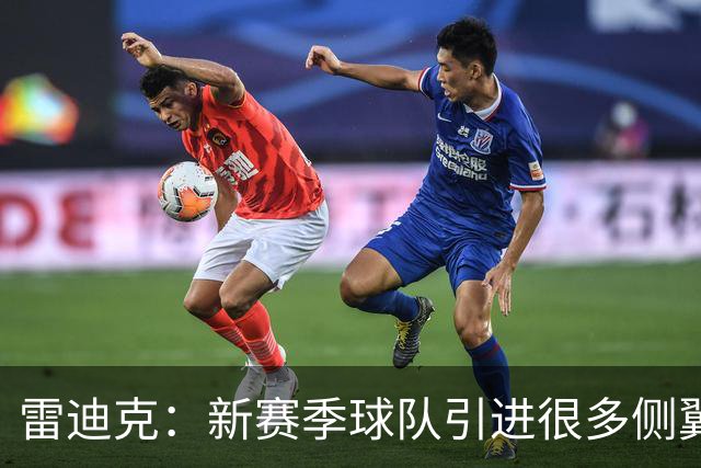 雷迪克：新赛季球队引进很多侧翼 克内克特现在的处境确实很艰难