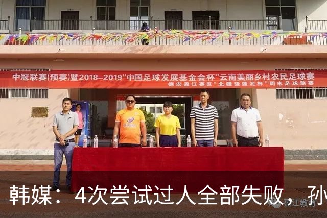 韩媒：4次尝试过人全部失败，孙兴慜造红仍遭差评