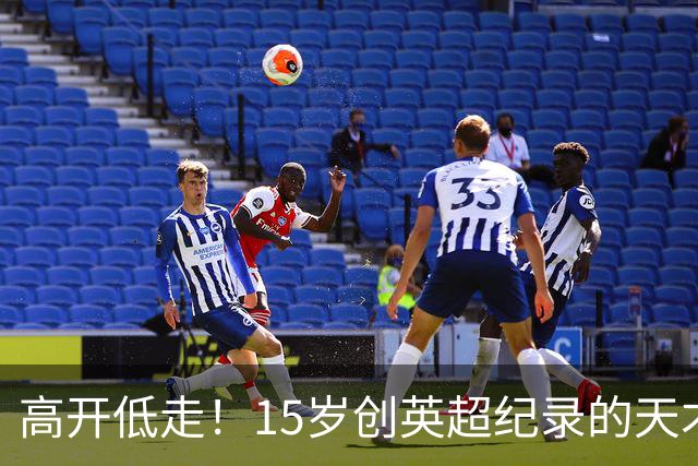 高开低走！15岁创英超纪录的天才 如今在德甲踢不满全场