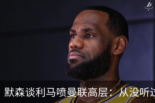 默森谈利马喷曼联高层：从没听过职业球员说这种话，他也踢得一般