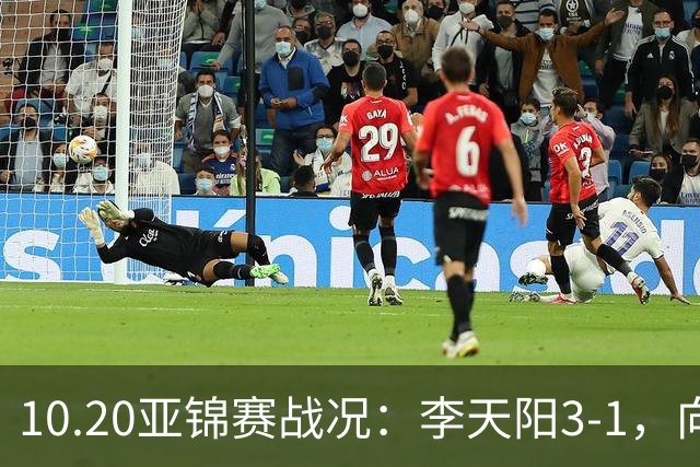 10.20亚锦赛战况：李天阳3-1，向鹏11-2零封，团体八强，王楚钦新消息