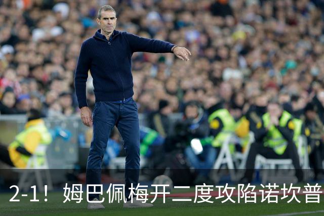 2-1！姆巴佩梅开二度攻陷诺坎普，皇马笑傲国家德比，巴萨2连败