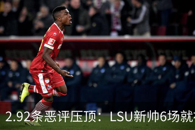 2.92条恶评压顶：LSU新帅6场就被球迷喊成SEC最恨的人
