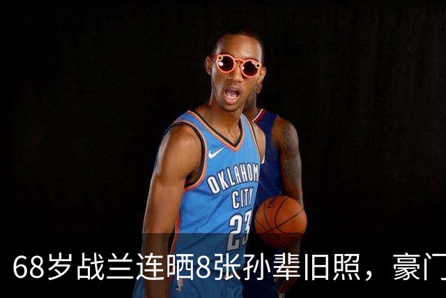 68岁战兰连晒8张孙辈旧照，豪门恩怨背后，藏着中国老太太最戳心的铁盒相册