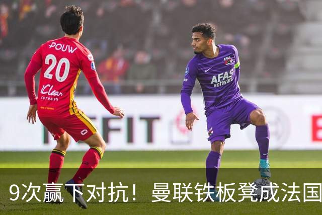 9次赢下对抗！曼联铁板凳成法国首发 齐达内赛后点名夸他