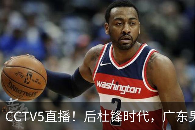 CCTV5直播！后杜锋时代，广东男篮迎首秀，多名新人上位，26岁徐杰有望成核心