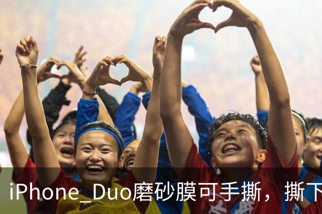iPhone Duo磨砂膜可手撕，撕下后能看到折痕